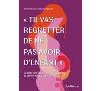 Tu Vas Regretter De Ne Pas Avoir D'enfant - Le Guide Pour Clarifier Son Désir Ou Non De Devenir Mère, Sans Pression