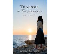 Tu verdad aTu manera: "Vuelve a ti sin límites"