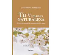 Tu Verdadera Naturaleza: El fin de la carencia, la insatisfacción y el apego