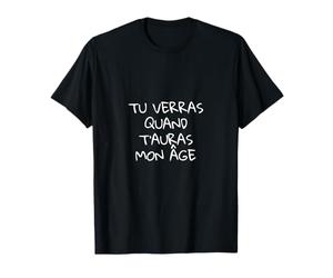 Tu verras quand t'auras mon âge T-Shirt