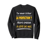 Tu Veux frôler la Perfection Alors Passe à côté de Moi Drôle Sweatshirt