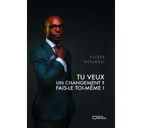 Tu veux un changement ? Fais-le toi-même ! - Elisée Kouassi - Hello - broché - Témoignage