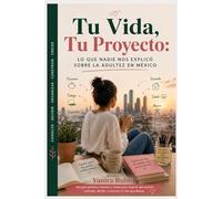 Tu Vida, Tu Proyecto: Lo que nadie nos explicó sobre la adultez en México: El libro que toda mujer mexicana necesita antes de tomar decisiones grandes