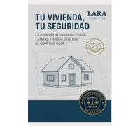 Tu Vivienda, Tu Seguridad: La guía definitiva para evitar estafas y vicios ocultos al comprar casa. Lara Peritos