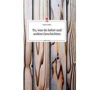 Tu, Was Du Liebst Und Andere Geschichten. Life Is A Story - Story.One
