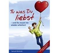 Tu Was Du Liebst - Und Du Musst Nie Wieder Arbeiten!