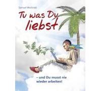 Tu Was Du Liebst - Und Du Musst Nie Wieder Arbeiten!