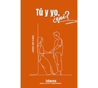 Tú y yo, ¿qué?: Ideas para encontrar lo que buscas