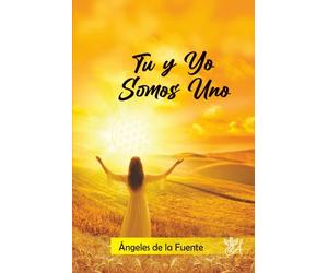 Tú y Yo Somos Uno: Una guía canalizada para recordar el propósito del alma