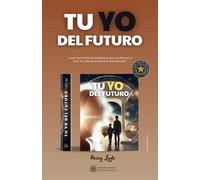 Tu Yo Del Futuro: Poderosa Guía Que Te Enseñará A Utilizar El Poder De La Gratitud, La Claridad En La Intención Y La Convicción De Que Todo Es Posible.