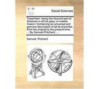 Tubal-Kain: Being the Second Part of Solomon in All His Glory, or Master Mason: Containing an Universal and Genuine Description of Prichard, Samuel (Auteur)