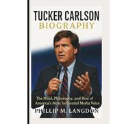 TUCKER CARLSON BIOGRAPHY: The Mind, Philosophy, and Rise of America’s Most Influential Media Voice