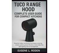 Tuco Range Hood Complete User Guide for Compact Kitchens: Essential Indoor Ventilation Techniques Covering Smoke Control, Grease Filtration, Noise Reduction, LED Lighting and Oil Management