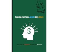 Tudo o Que Você Precisa Aprender Sobre Dinheiro: Para parar de sobreviver e começar a Prosperar