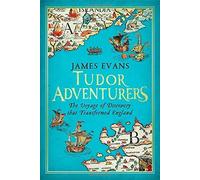 Tudor Adventurers: The Voyage of Discovery that Transformed England 1st edition by Evans, James (2014) Hardcover