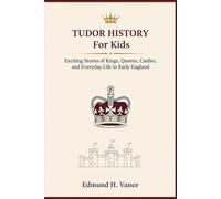 Tudor History For Kids: Exciting Stories of Kings Queens Castles, and Everyday Life in Early England