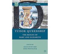 Tudor Queenship, Queenship and Power Alice Hunt, Anna Whitelock (Auteur)
