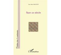 Tuer ce siècle - Jean-Marc Bailleux - L'harmattan - broché - Théâtre
