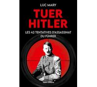Tuer Hitler : Les 42 tentatives d'assassinat du Führer Luc Mary (Auteur)