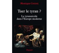 Tuer le tyran ? Le tyrannicide dans l'Europe moderne - Monique Cottret - Fayard - broché - Essai