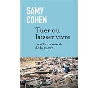 Tuer ou laisser vivre Israël et la morale de la guerre - Samy Cohen - Flammarion - broché - Essai