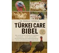 TÜRKEI CARE BIBEL: Alles, was Sie über die Aufzucht von Truthähnen wissen müssen, von der Zucht und Brut über die Fütterung und Krankheitsbekämpfung bis hin zur Verarbeitung und rentablen Zucht