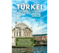 Türkei Reiseführer 2026: Entdecken Sie Istanbul, Kappadokien, Antalya, Ephesus und mehr mit Tipps, Reiserouten, Kultur, Essen und versteckten Schätzen