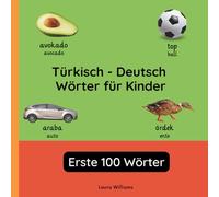 Türkisch - Deutsch Wörter für Kinder - Erste 100 Wörter: Türkisch Lernen für Kinder und Anfänger - Zweisprachiges Bilderbuch auf Türkisch mit deutschen Übersetzungen