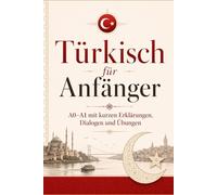Türkisch für Anfänger A0-A1 mit kurzen Erklärungen, Dialogen und Übungen: Mit einfachen Erklärungen für Alltag und Sprache