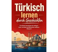 Türkisch lernen durch Geschichten: 25 einfache Geschichten für Anfänger - Lesen, verstehen und Wortschatz aufbauen - Niveau A1