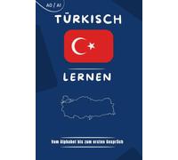 Türkisch lernen für Anfänger: Der einfache Sprachkurs mit Grammatik, Aussprache, Übungen und über 2.000 wichtigen Wörtern & Wendungen für Alltag, Reise und Beruf