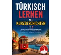 Türkisch lernen mit Kurzgeschichten: 40 einfache Geschichten aus dem Alltag mit wichtigem Wortschatz und nützlichen Ausdrücken - Türkisch lernen für Anfänger auf A1-A2 Niveau