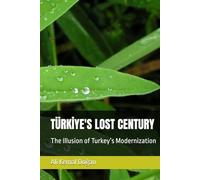 TÜRKİYE'S LOST CENTURY: The Illusion of Turkey’s Modernization