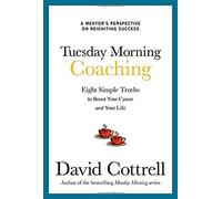 Tuesday Morning Coaching: Eight Simple Truths To Boost Your Career And Your Life