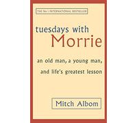 Tuesdays With Morrie: An old man, a young man, and life's greatest lesson