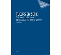 Tueurs en série D'où vient cette envie et pourquoi est-elle si forte ? - Pascal Dague - Publibook - relié - Essai