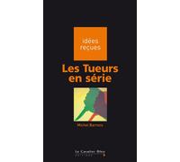 Tueurs en serie (les): idées reçues sur les tueurs en série
