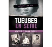 Tueuses en série : anatomie du mal au féminin: Les affaires les plus célèbres de lHistoire et comment elles ont été résolues