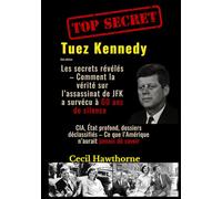 Tuez Kennedy : : Les secrets révélés - Comment la vérité sur l’assassinat de JFK a survécu à 60 ans de silence: CIA, État profond, dossiers déclassifiés - Ce que l’Amérique n’aurait jamais dû savoir