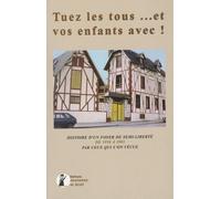 Tuez les tous... et vos enfants avec ! : Histoire d'un foyer de semi-liberté de 1950 à 1983 par ceux qui l'on vécue