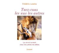 Tuez-vous les uns les autres: La vie et la mort chez nos amies les bêtes