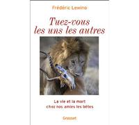 Tuez-vous les uns les autres La vie et la mort chez nos amies les bêtes - Frédéric Lewino - Grasset - broché - Essai