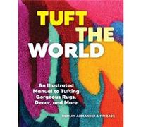 Tuft the World: An Illustrated Manual to Tufting Gorgeous Rugs, Decor, and More