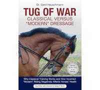 Tug of War: Classical Versus Modern Dressage: Why Classical Training Works and How Incorrect "Modern" Riding Negatively Affects Horses' Health