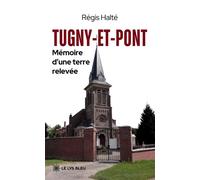 Tugny-et-Pont Mémoire d'une terre relevée - Régis Halté - Le Lys Bleu - broché - Témoignage