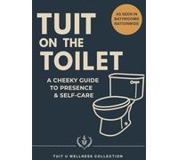 TUIT on the Toilet: A CHEEKY GUIDE TO PRESENCE AND SELF CARE