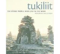 Tukiliit: The Stone People Who Live In The Wind: An Introduction To Inuksuit And Other Stone Figures Of The North