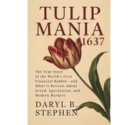 Tulip Mania: 1637: The True Story of the World’s First Financial Bubble-and What It Reveals About Greed, Speculation, and Modern Markets
