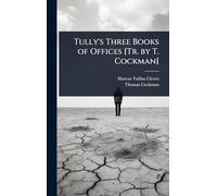 Tully's Three Books of Offices [Tr. by T. Cockman]