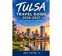 TULSA TRAVEL GUIDE 2026-2027: Explore Top Attractions, Route 66 Adventures, Local Favorites, Hidden Gems, Authentic Cuisine, Fun Things to Do, Cultural Experiences, Outdoor Adventures, and More